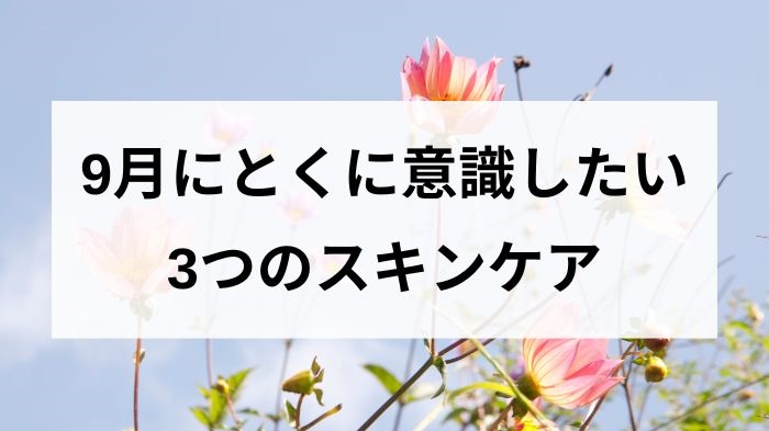 9月にとくに意識したい３つのスキンケア