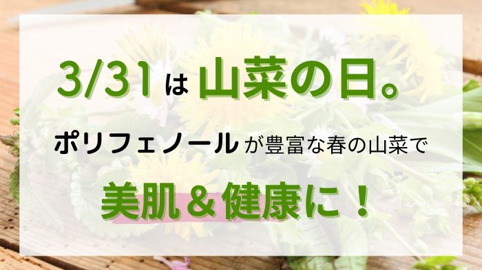 3.31は山菜の日。ポリフェノールが豊富な春の山菜で美肌＆健康に！