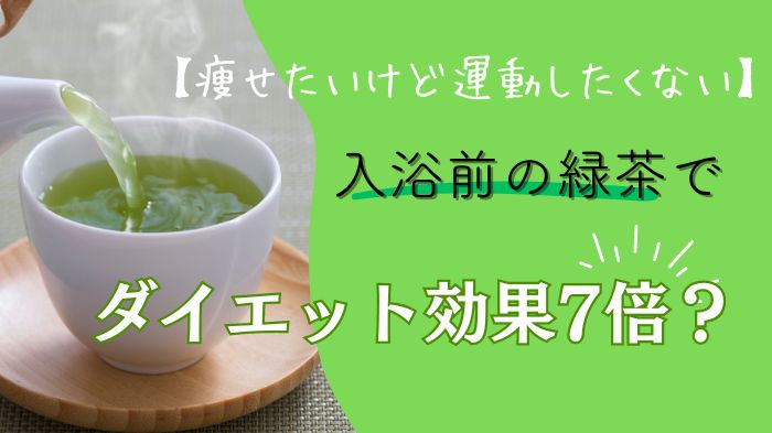 【痩せたいけど運動したくない】入浴前の緑茶でダイエット効果７倍？