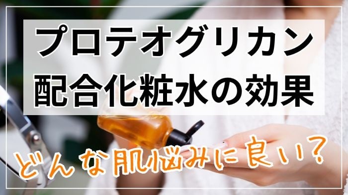 プロテオグリカン配合化粧水の効果。どんな肌悩みに良い？